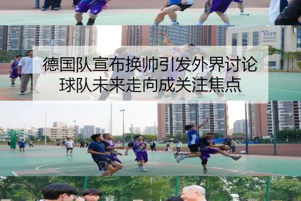 德国队宣布换帅引发外界讨论 球队未来走向成关注焦点